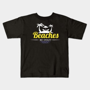 Funny Beaches Be Crazy Pun Beach Vacationing Kids T-Shirt